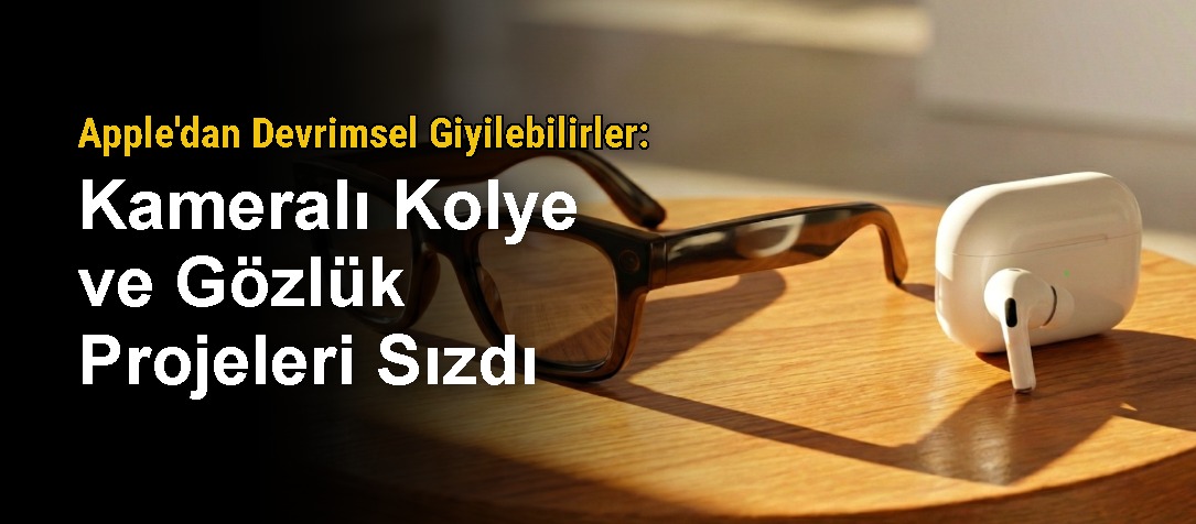 Apple'dan Devrimsel Giyilebilirler: Kameralı Kolye ve Gözlük Projeleri Sızdı