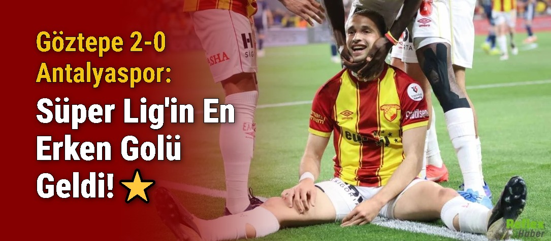 Göztepe 2-0 Antalyaspor: Süper Lig'in En Erken Golü Geldi!