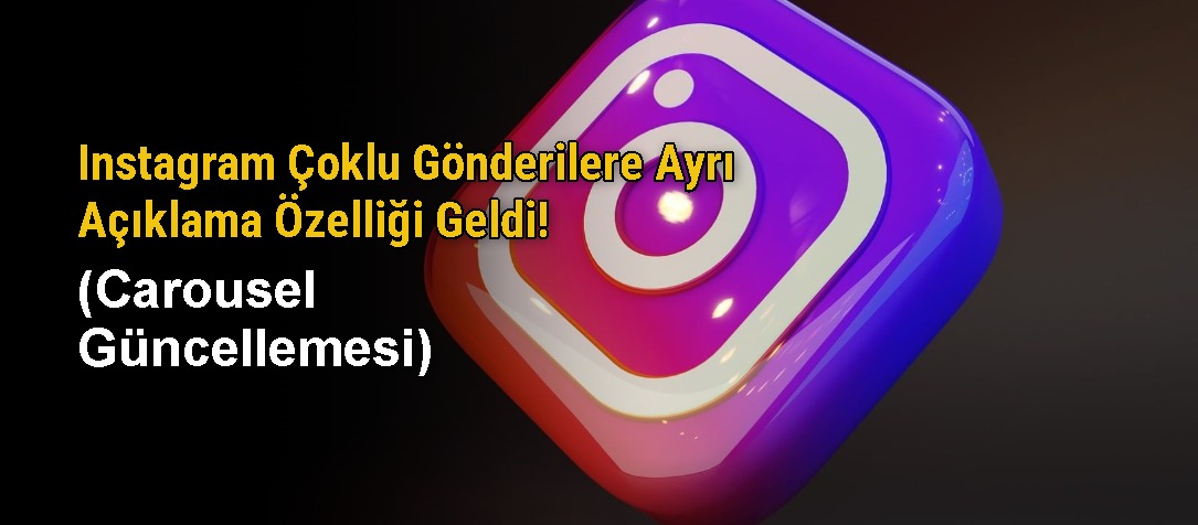 Instagram Çoklu Gönderilere Ayrı Açıklama Özelliği Geldi! (Carousel Güncellemesi)