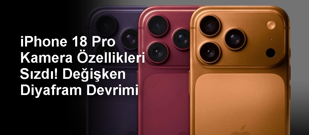 iPhone 18 Pro Kamera Özellikleri Ortaya Çıktı! Değişken Diyafram Devrimi