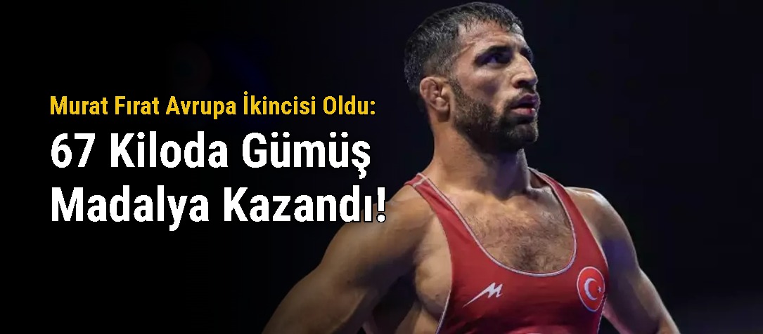 Murat Fırat Avrupa İkincisi Oldu: 67 Kiloda Gümüş Madalya Kazandı!