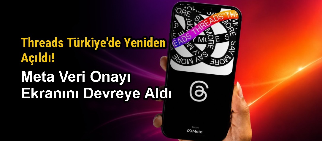 Threads Türkiye'de Yeniden Açıldı! Meta Veri Onayı Ekranını Devreye Aldı