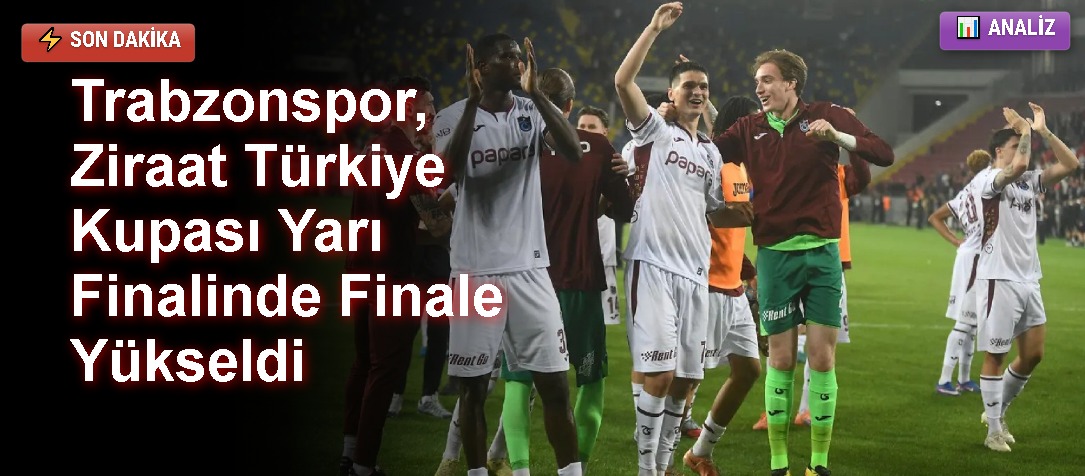 Trabzonspor, Ziraat Türkiye Kupası Yarı Finalinde Finale Yükseldi