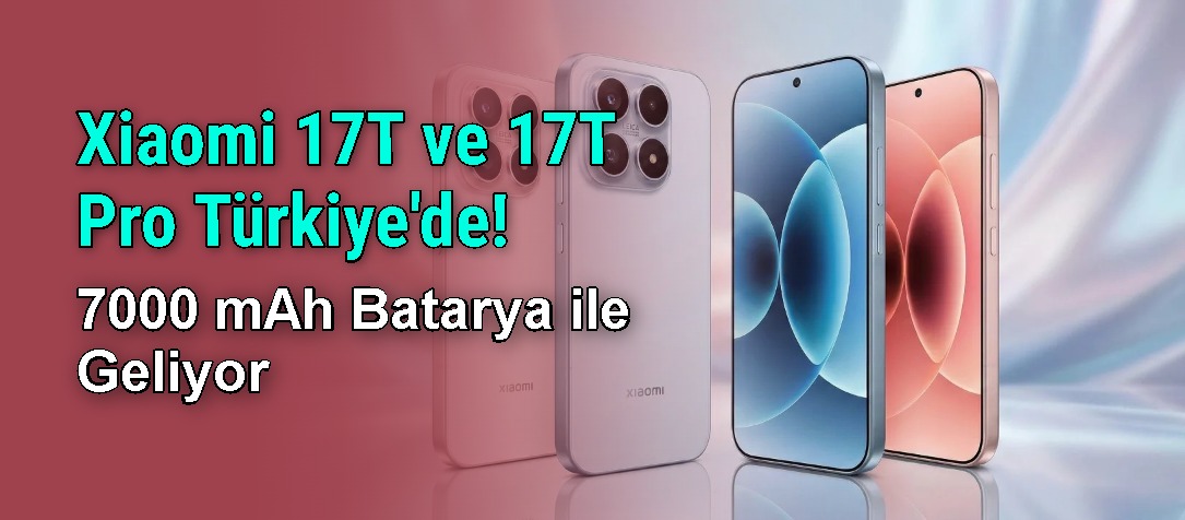 Xiaomi 17T ve 17T Pro Türkiye'de! 7000 mAh Batarya ile Geliyor